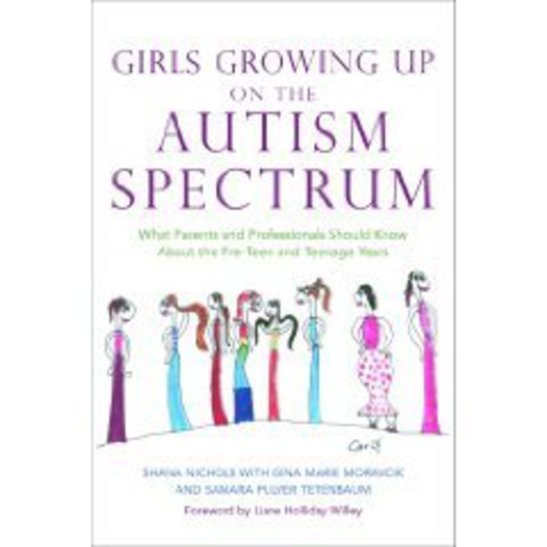 Girls Growing Up on the Autism Spectrum: What Parents and Professionals Should Know About the Pre-teen and Teenage Years image 0